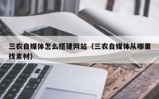梨树县三农自媒体怎么搭建网站（三农自媒体从哪里找素材）