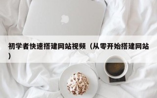 梨树县初学者快速搭建网站视频（从零开始搭建网站）
