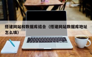 梨树县搭建网站和数据库结合（搭建网站数据库地址怎么填）