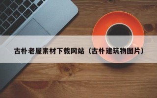 梨树县古朴老屋素材下载网站（古朴建筑物图片）